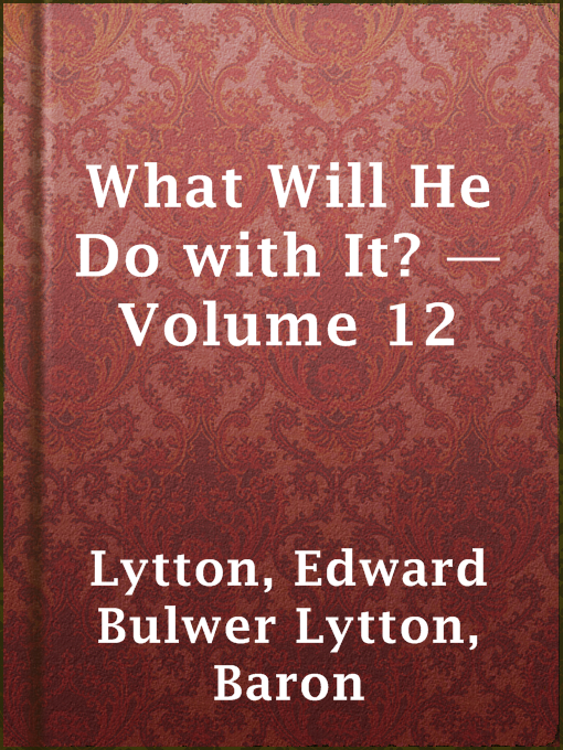 Title details for What Will He Do with It? — Volume 12 by Baron Edward Bulwer Lytton Lytton - Available